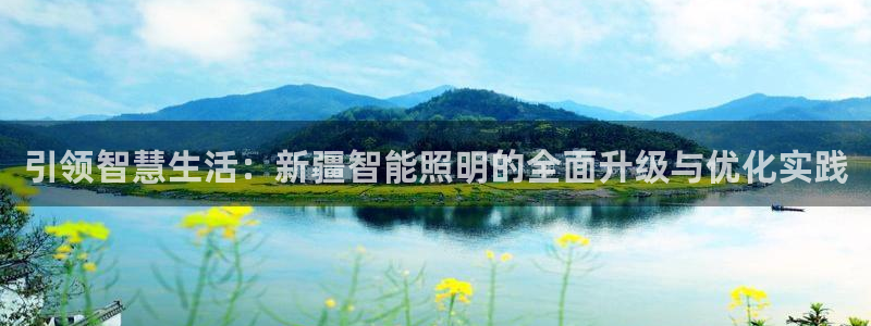 云顶国际的网址是多少：引领智慧生活：新疆